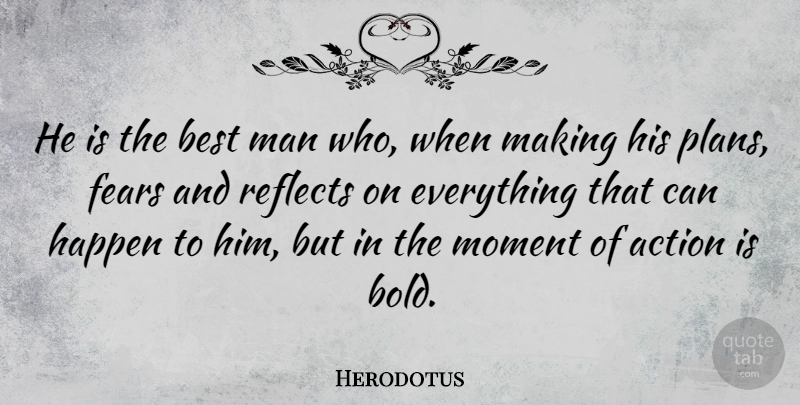 Herodotus Quote About Men, Action, Plans: He Is The Best Man...