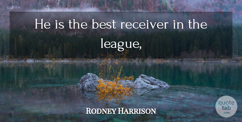 Rodney Harrison Quote About Best, Receiver: He Is The Best Receiver...