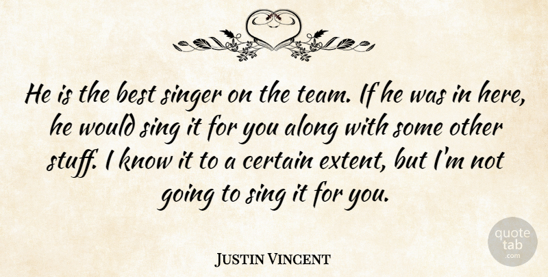 Justin Vincent Quote About Along, Best, Certain, Singer: He Is The Best Singer...