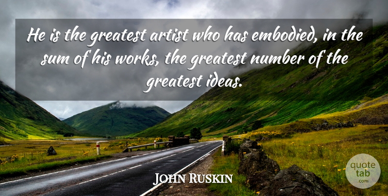 John Ruskin Quote About Art, Ideas, Numbers: He Is The Greatest Artist...