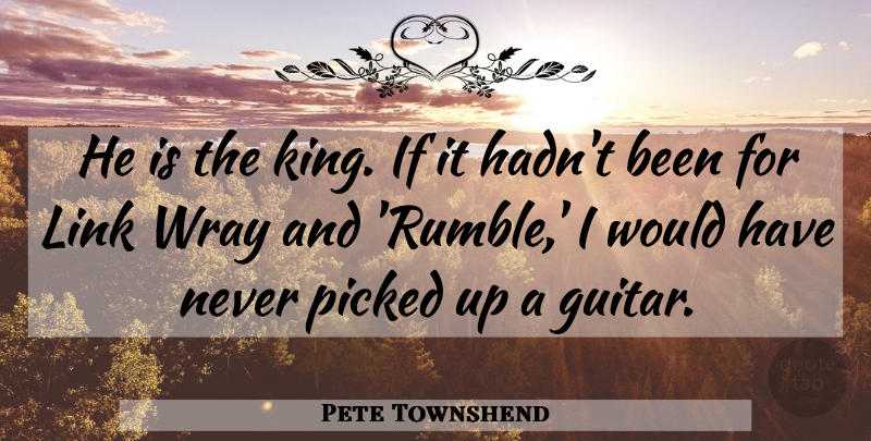 Pete Townshend Quote About Kings, Guitar, Links: He Is The King If...