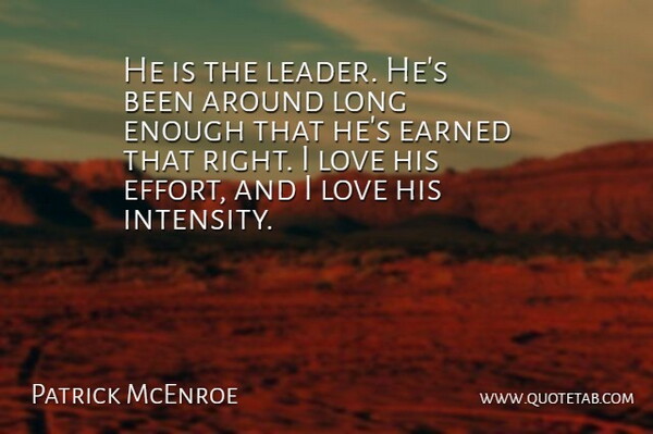 Patrick McEnroe Quote About Earned, Love: He Is The Leader Hes...