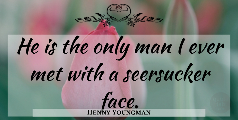 Henny Youngman Quote About Funny, Humor, Men: He Is The Only Man...