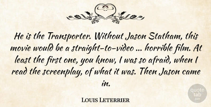 Louis Leterrier Quote About Came, Horrible, Jason: He Is The Transporter Without...
