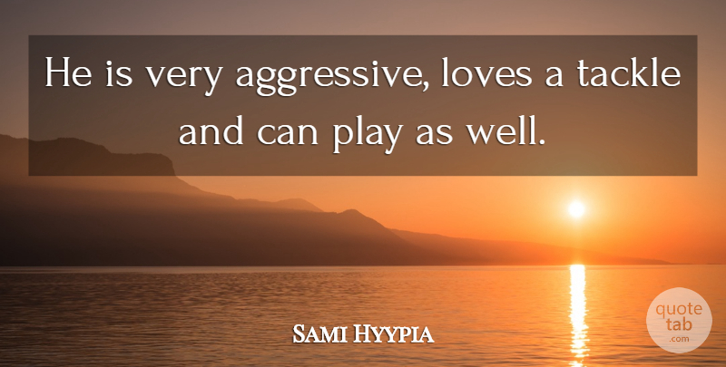 Sami Hyypia Quote About Loves, Tackle: He Is Very Aggressive Loves...