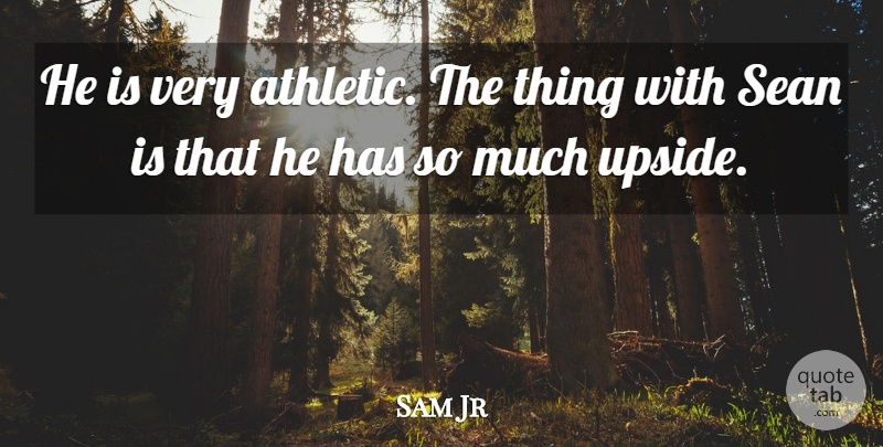 Sam Jr Quote About Sean: He Is Very Athletic The...
