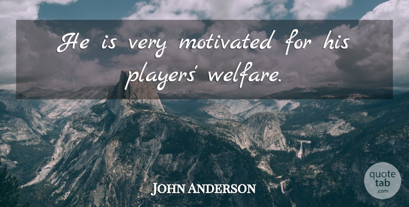 John Anderson Quote About Motivated: He Is Very Motivated For...