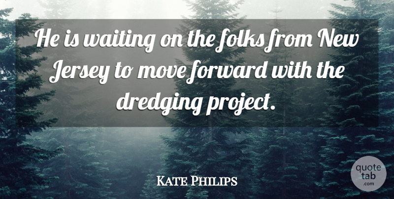 Kate Philips Quote About Folks, Forward, Jersey, Move, Waiting: He Is Waiting On The...