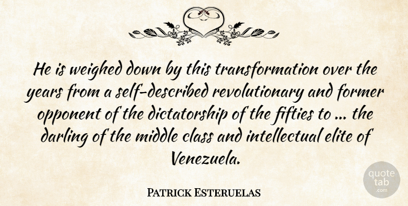 Patrick Esteruelas Quote About Class, Darling, Elite, Fifties, Former: He Is Weighed Down By...