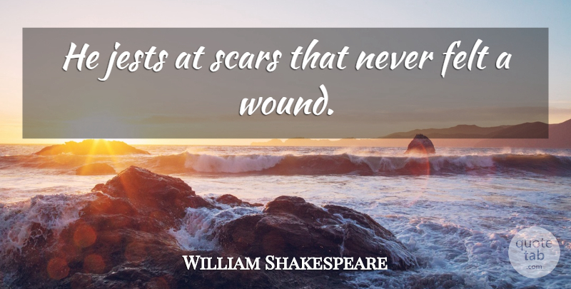 William Shakespeare Quote About Men, Wounds And Scars, Romeo And Juliet Love: He Jests At Scars That...