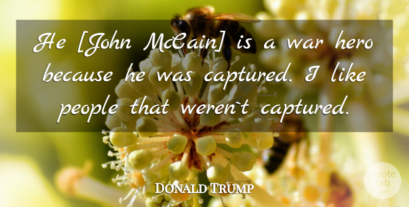 Donald Trump Quote About War, Hero, People: He John Mccain Is A...