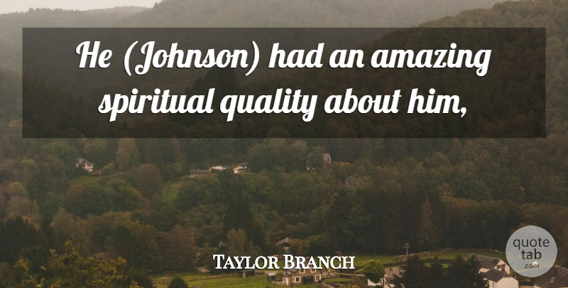 Taylor Branch Quote About Amazing, Quality, Spiritual: He Johnson Had An Amazing...