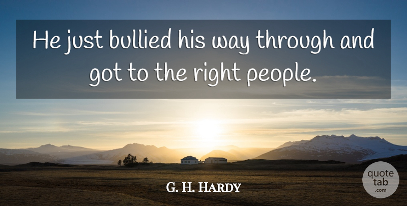 G. H. Hardy Quote About Bullied: He Just Bullied His Way...