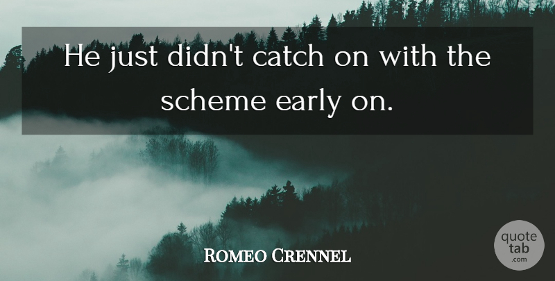 Romeo Crennel Quote About Catch, Early, Scheme: He Just Didnt Catch On...