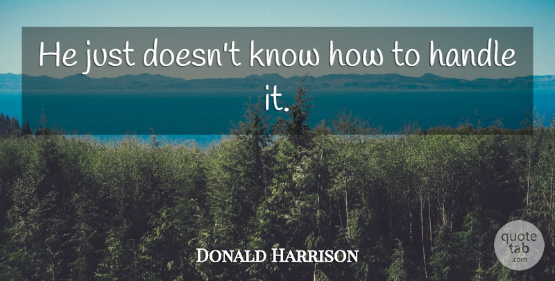 Donald Harrison Quote About Handle: He Just Doesnt Know How...