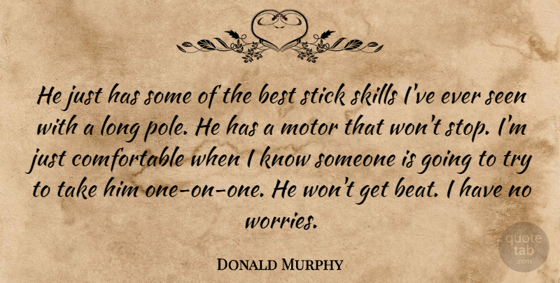 Donald Murphy Quote About Best, Motor, Seen, Skills, Stick: He Just Has Some Of...