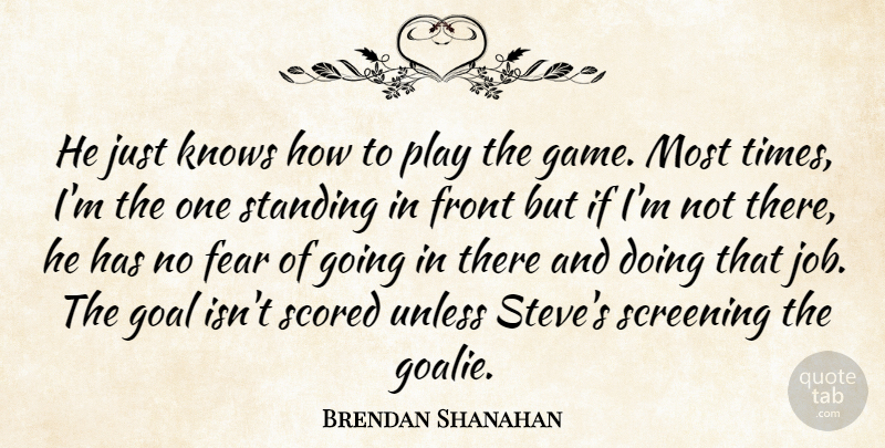 Brendan Shanahan Quote About Fear, Front, Goal, Knows, Screening: He Just Knows How To...