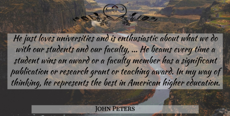 John Peters Quote About Award, Best, Faculty, Grant, Higher: He Just Loves Universities And...