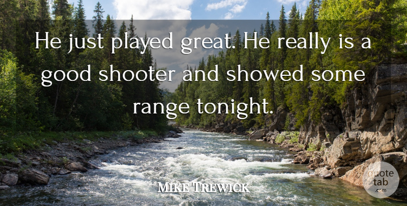 Mike Trewick Quote About Good, Played, Range, Shooter: He Just Played Great He...