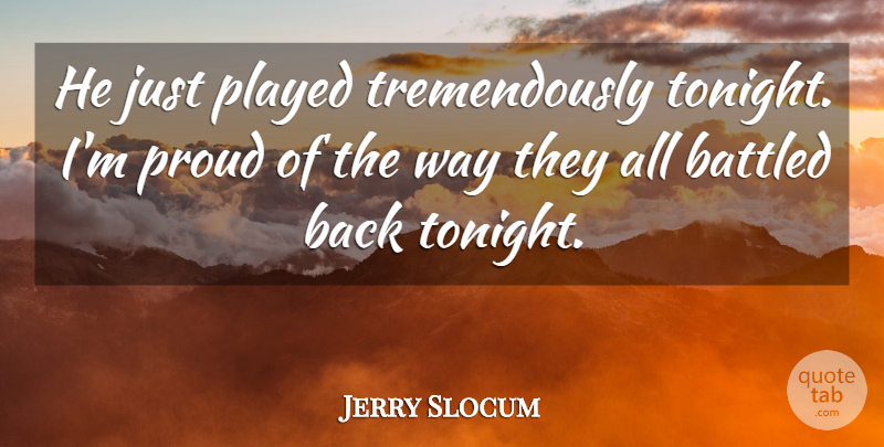 Jerry Slocum Quote About Played, Proud: He Just Played Tremendously Tonight...