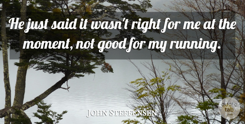 John Steffensen Quote About Good: He Just Said It Wasnt...