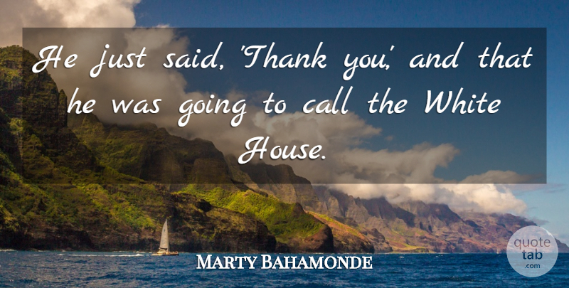 Marty Bahamonde Quote About Call, White: He Just Said Thank You...