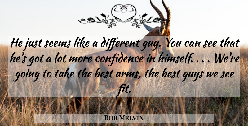 Bob Melvin Quote About Best, Confidence, Guys, Seems: He Just Seems Like A...