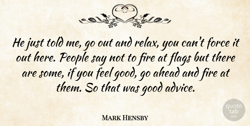 Mark Hensby Quote About Ahead, Fire, Flags, Force, Good: He Just Told Me Go...
