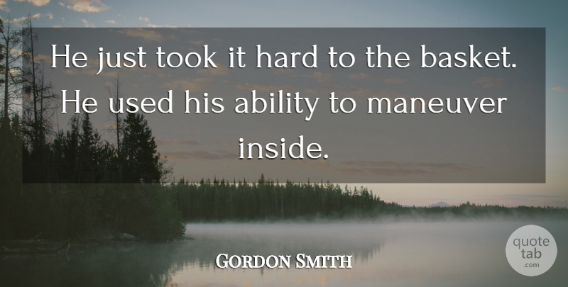 Gordon Smith Quote About Ability, Hard, Took: He Just Took It Hard...