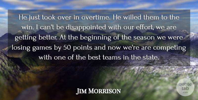 Jim Morrison Quote About Beginning, Best, Competing, Games, Losing: He Just Took Over In...