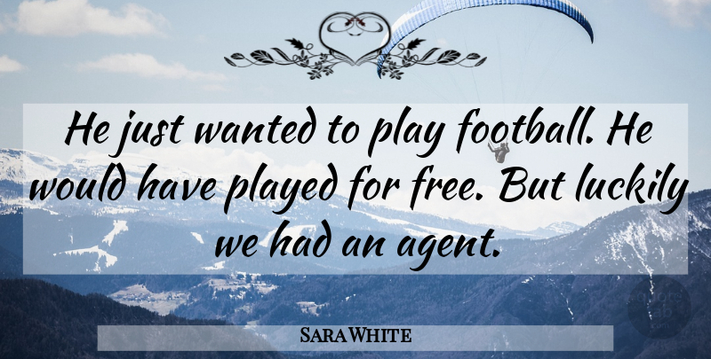 Sara White Quote About Luckily, Played: He Just Wanted To Play...