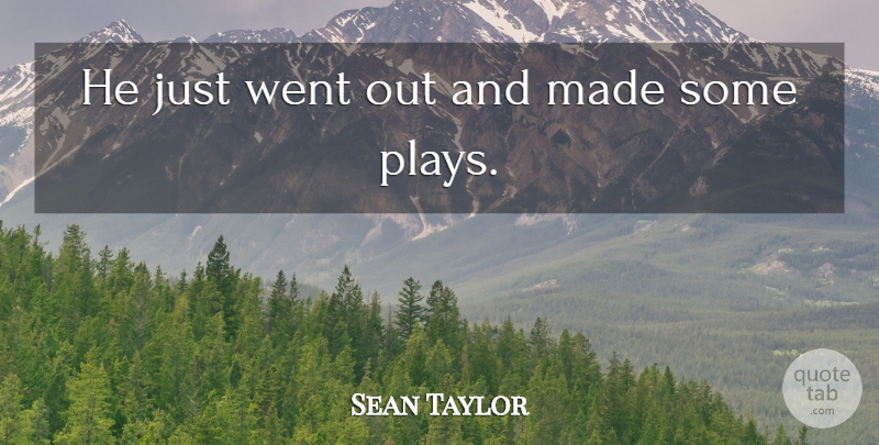 Sean Taylor Quote About undefined: He Just Went Out And...