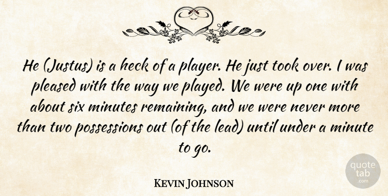 Kevin Johnson Quote About Heck, Minutes, Pleased, Six, Took: He Justus Is A Heck...