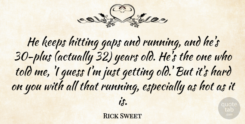 Rick Sweet Quote About Gaps, Guess, Hard, Hitting, Hot: He Keeps Hitting Gaps And...