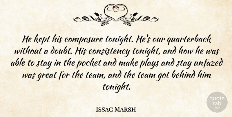 Issac Marsh Quote About Behind, Composure, Consistency, Great, Kept: He Kept His Composure Tonight...