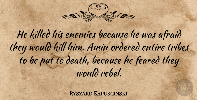 Ryszard Kapuscinski Quote About Enemy, Tribes, Rebel: He Killed His Enemies Because...