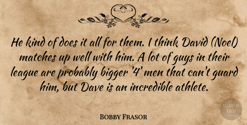 Bobby Frasor Quote About Bigger, Dave, David, Guard, Guys: He Kind Of Does It...