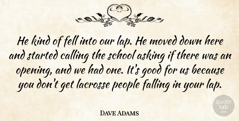 Dave Adams Quote About Asking, Calling, Falling, Fell, Good: He Kind Of Fell Into...