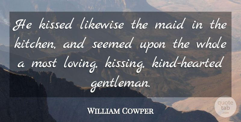 William Cowper Quote About Kissed, Likewise, Maid, Seemed: He Kissed Likewise The Maid...