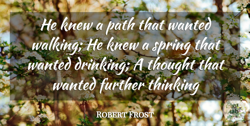 Robert Frost Quote About Further, Knew, Path, Spring, Thinking: He Knew A Path That...