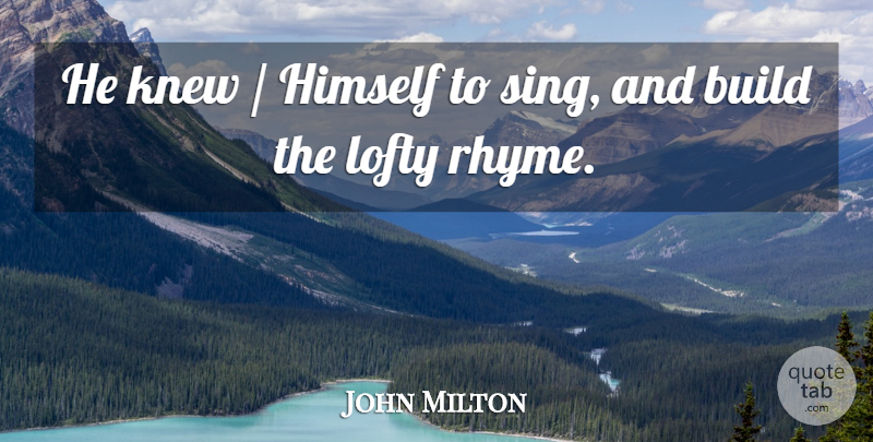 John Milton Quote About Build, Himself, Knew, Lofty: He Knew Himself To Sing...