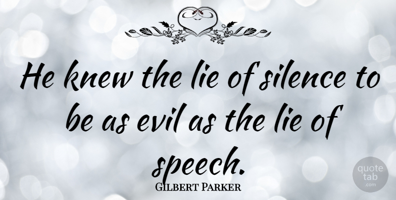Gilbert Parker Quote About Evil, Knew: He Knew The Lie Of...