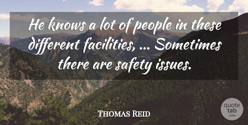 Thomas Reid Quote About Knows, People, Safety: He Knows A Lot Of...