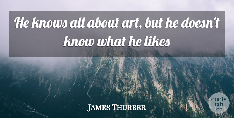 James Thurber Quote About Art, Likes, Favourite: He Knows All About Art...