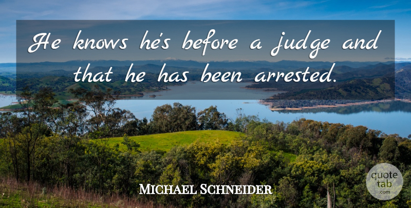 Michael Schneider Quote About Judge, Knows: He Knows Hes Before A...