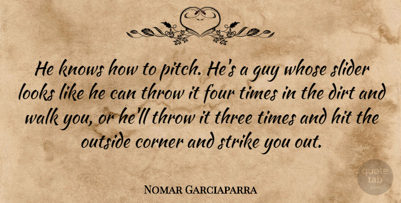 Nomar Garciaparra Quote About Corner, Dirt, Four, Guy, Hit: He Knows How To Pitch...