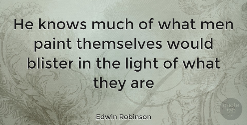 Edwin Robinson Quote About Knows, Light, Men, Paint, Themselves: He Knows Much Of What...