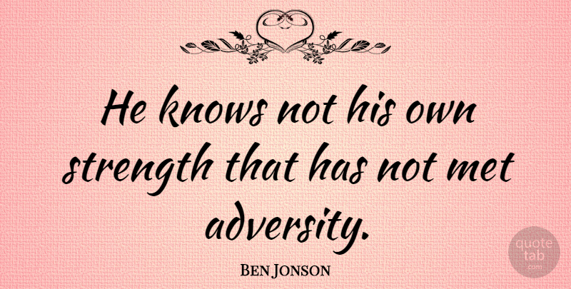 Ben Jonson Quote About Met, Strength: He Knows Not His Own...