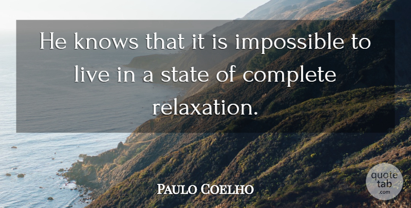 Paulo Coelho Quote About Life, Relaxation, Impossible: He Knows That It Is...