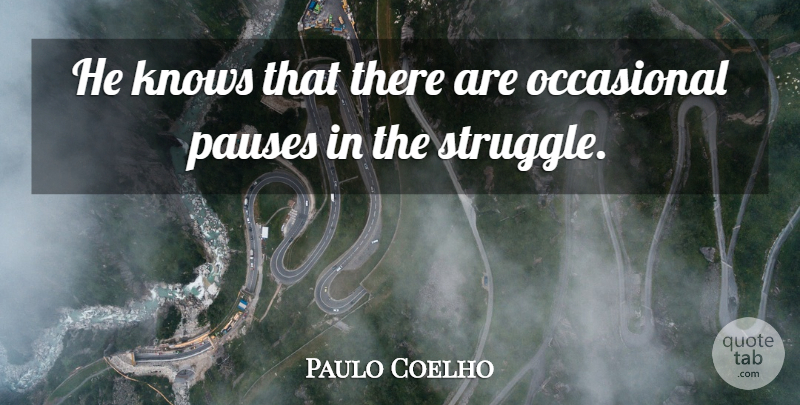 Paulo Coelho Quote About Life, Struggle, Occasional: He Knows That There Are...